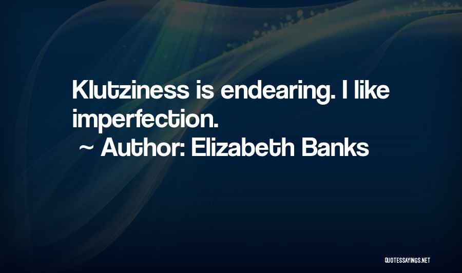 Klutziness Quotes By Elizabeth Banks
