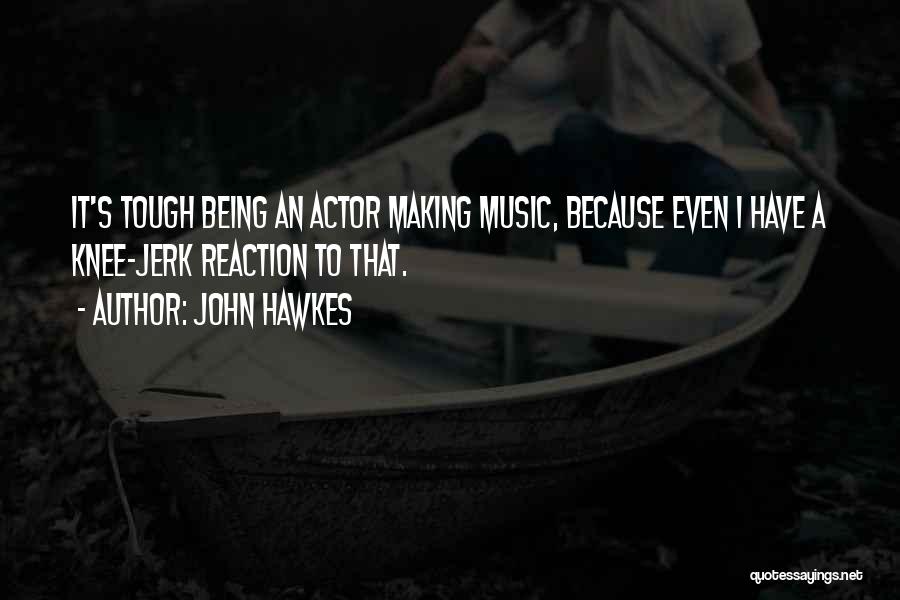 Knee Jerk Reaction Quotes By John Hawkes