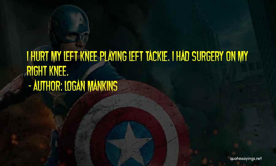 Knee Surgery Quotes By Logan Mankins