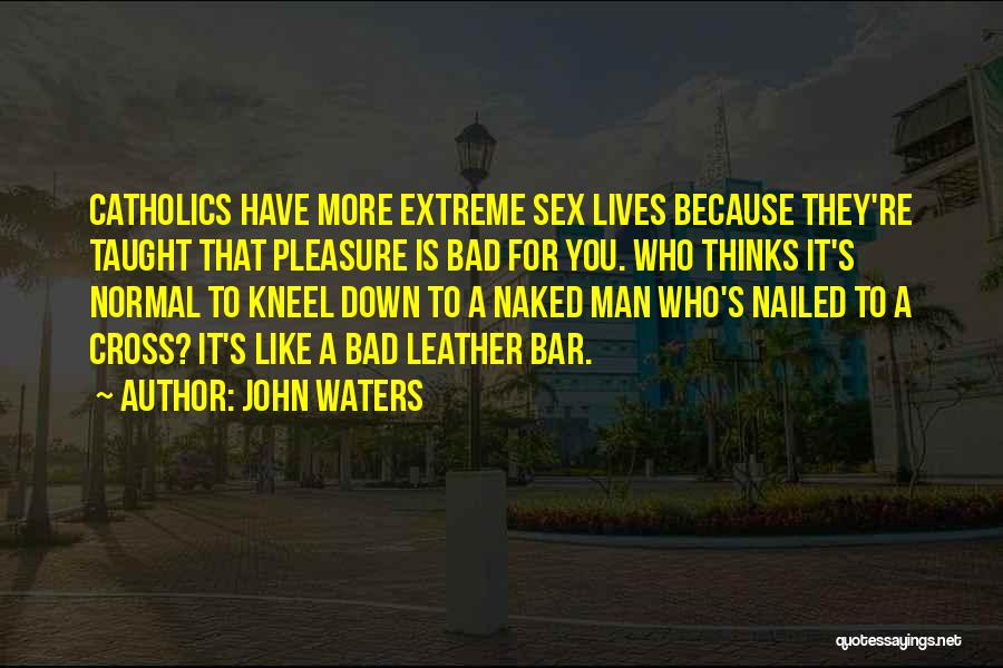 Kneel Down Quotes By John Waters