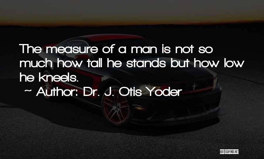 Kneel Quotes By Dr. J. Otis Yoder