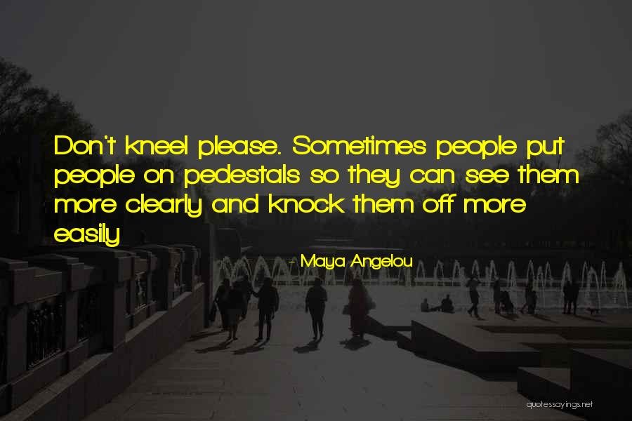 Kneel Quotes By Maya Angelou