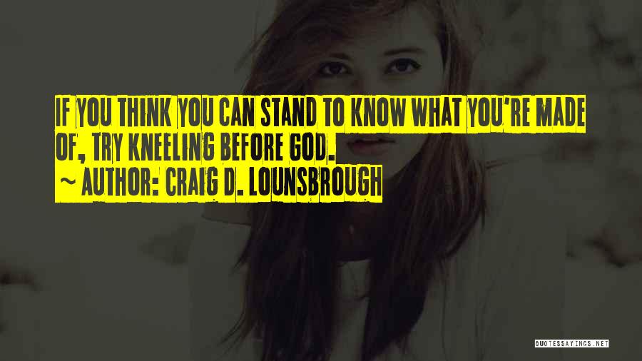 Kneeling Before God Quotes By Craig D. Lounsbrough