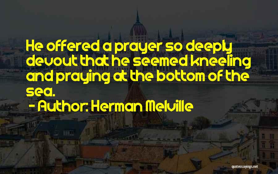 Kneeling Prayer Quotes By Herman Melville