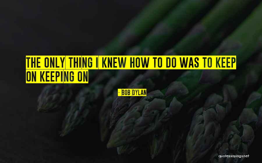 Knew How To Keep Quotes By Bob Dylan Knew How To Keep Quotes By Bob Dylan