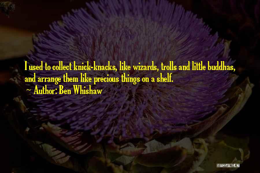 Knick Knacks Quotes By Ben Whishaw