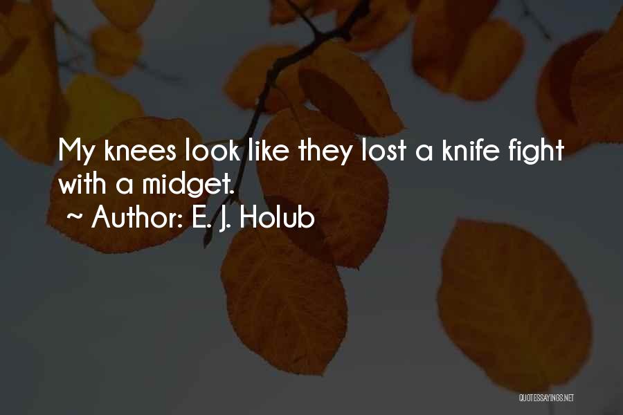 Knife Fighting Quotes By E. J. Holub