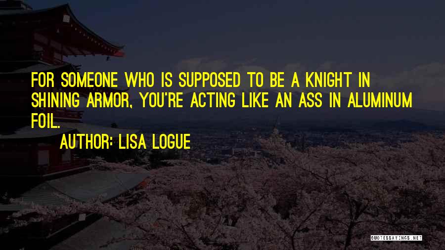 Knight In Shining Armor Quotes By Lisa Logue