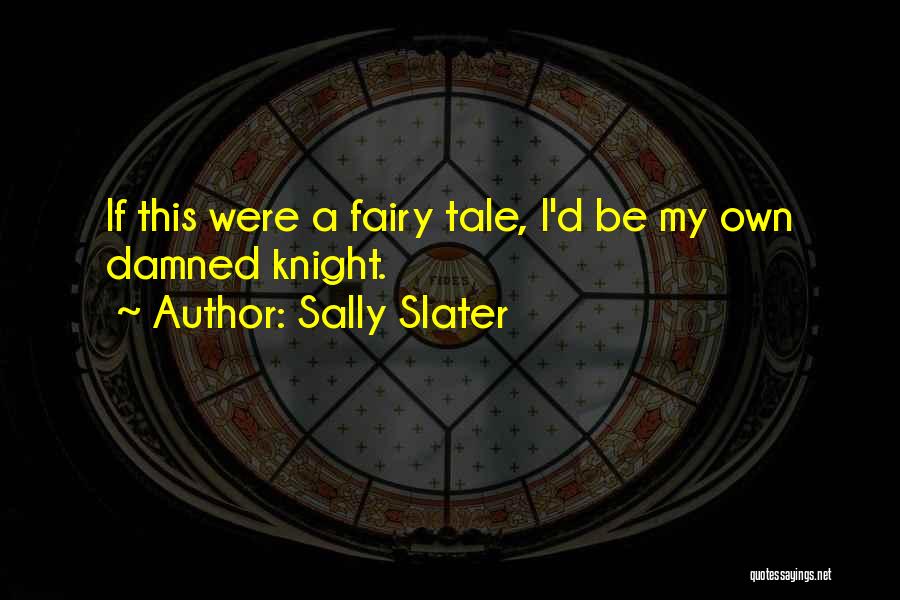 Knight Tale Quotes By Sally Slater