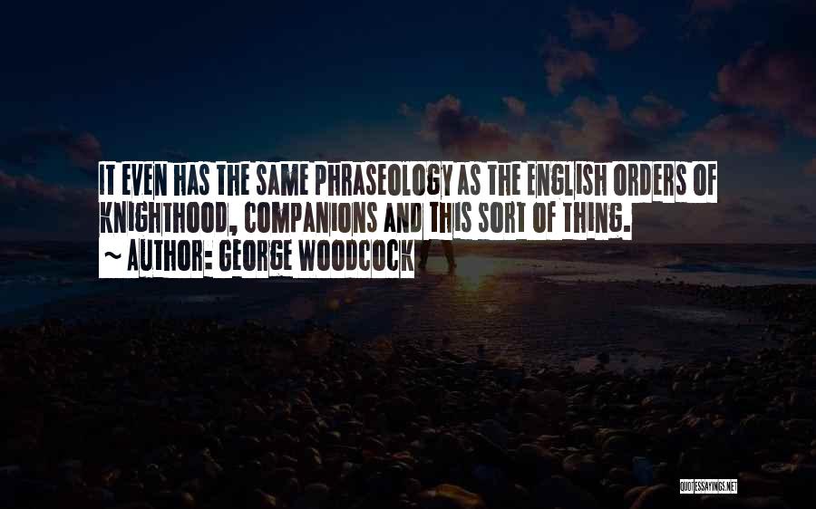 Knighthood Quotes By George Woodcock