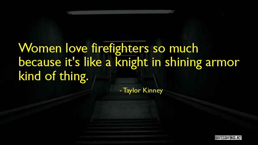 Knights And Shining Armor Quotes By Taylor Kinney Knights And Shining Armor Quotes By Taylor Kinney