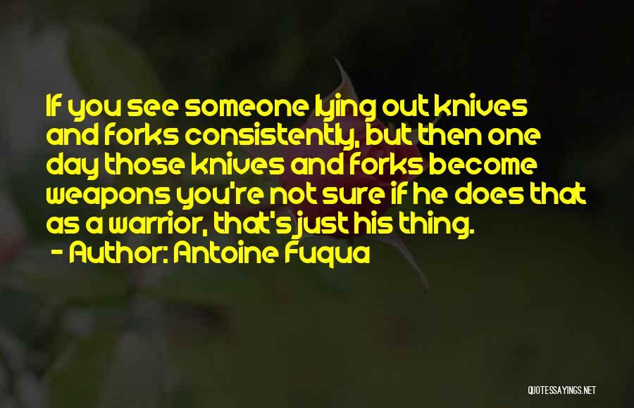 Knives And Forks Quotes By Antoine Fuqua