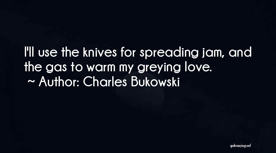 Knives And Love Quotes By Charles Bukowski