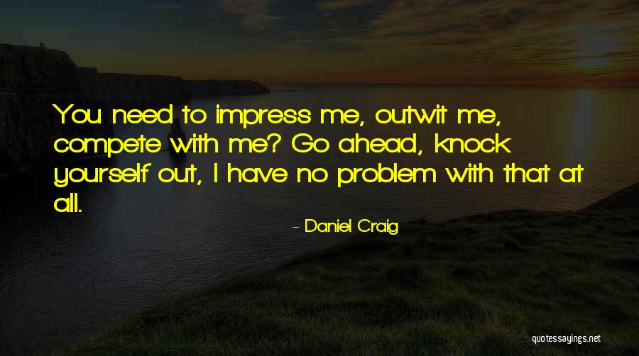 Knock Yourself Out Quotes By Daniel Craig Knock Yourself Out Quotes By Daniel Craig