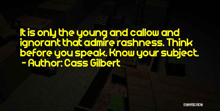 Know Before You Speak Quotes By Cass Gilbert