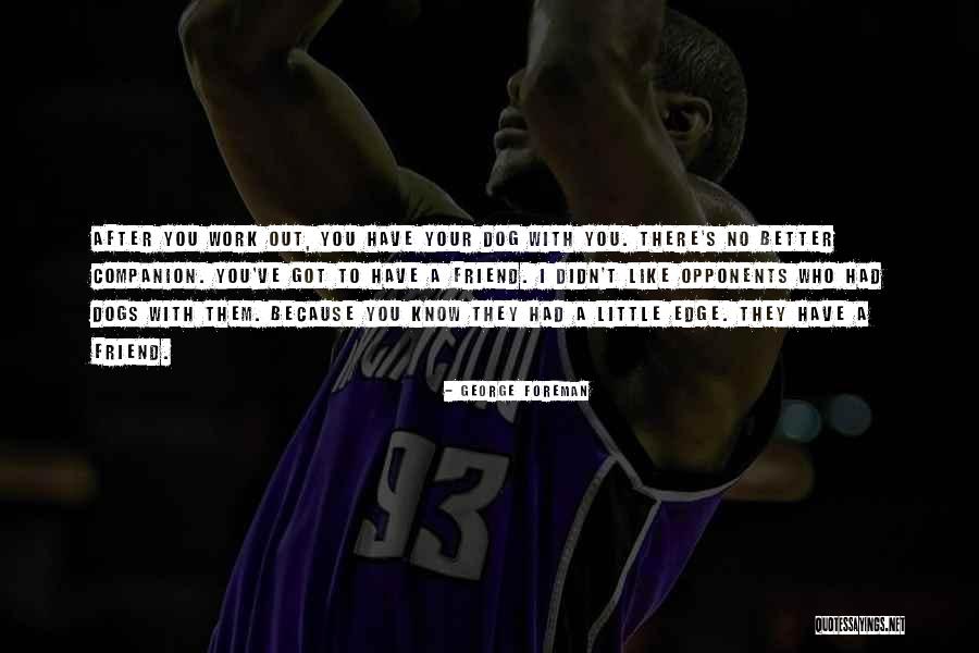 Know Better Dog Quotes By George Foreman Know Better Dog Quotes By George Foreman