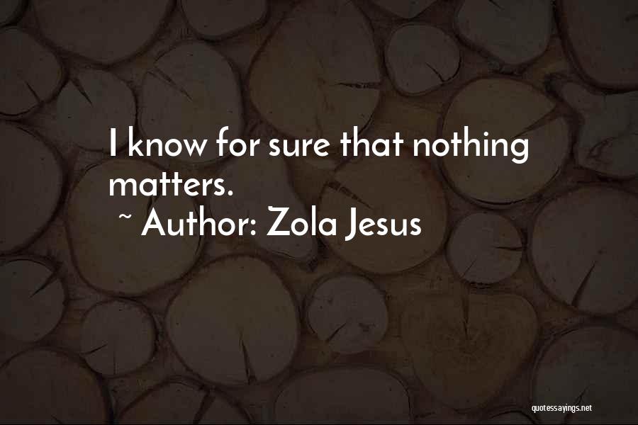 Know For Sure Quotes By Zola Jesus