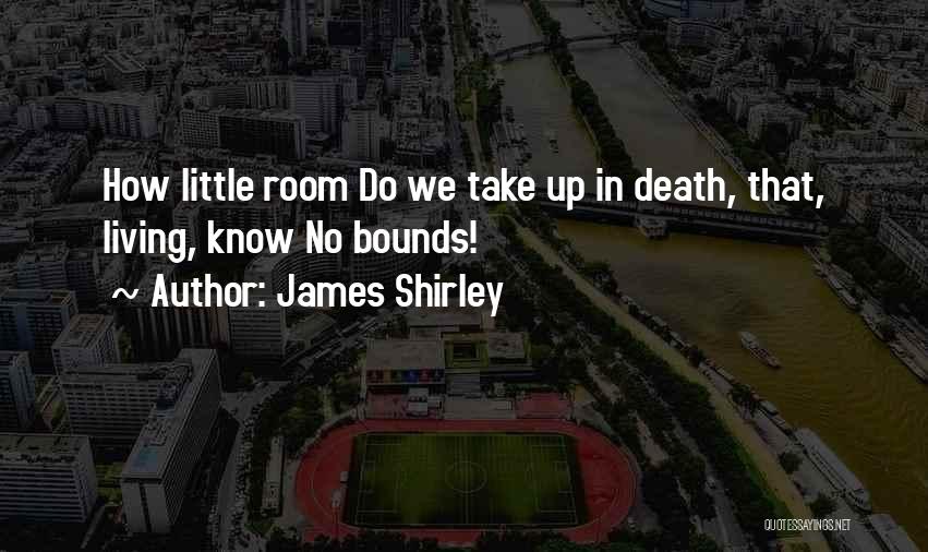Know No Bounds Quotes By James Shirley
