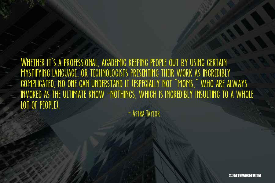 Know Nothings Quotes By Astra Taylor Know Nothings Quotes By Astra Taylor