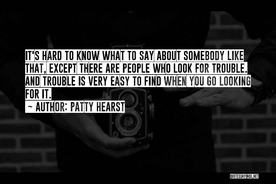 Know What You Are Looking For Quotes By Patty Hearst