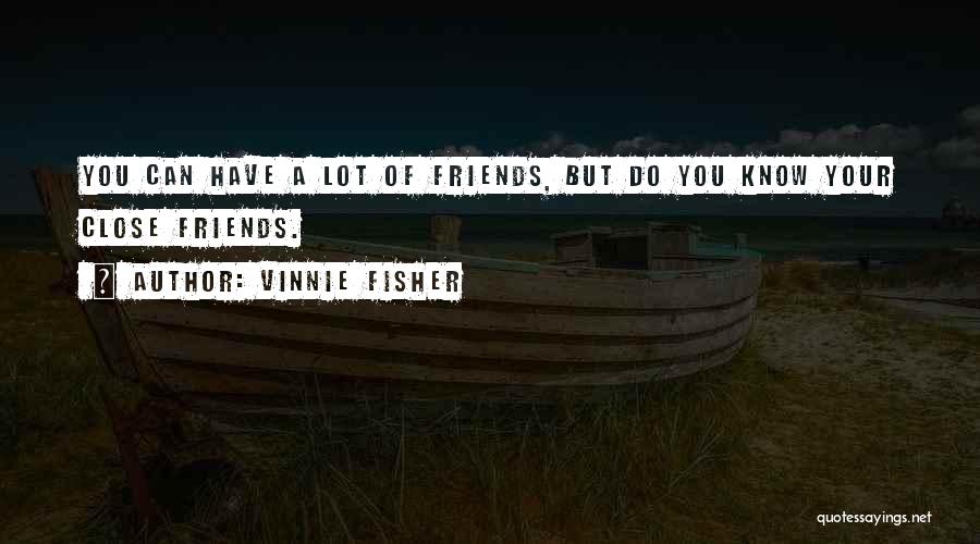 Know Your Friends Quotes By Vinnie Fisher