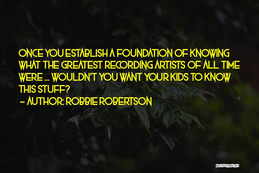 Know Your Stuff Quotes By Robbie Robertson