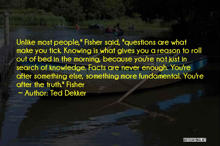 Knowing All The Facts Quotes By Ted Dekker