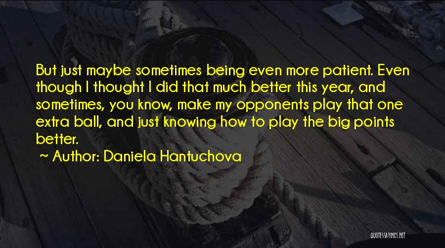 Knowing Better Quotes By Daniela Hantuchova