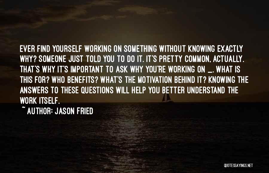 Knowing Exactly Who You Are Quotes By Jason Fried