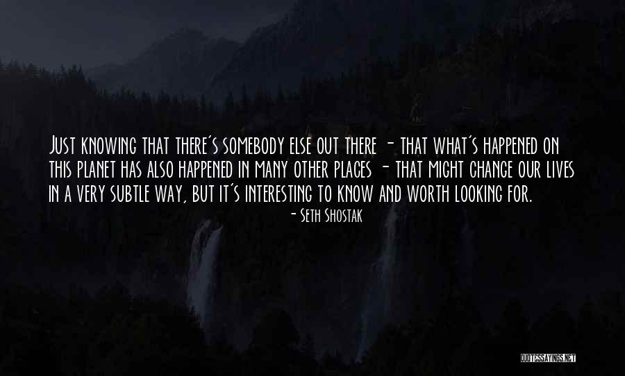 Knowing Somebody Quotes By Seth Shostak Knowing Somebody Quotes By Seth Shostak