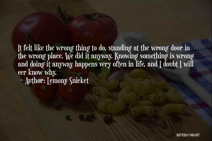 Knowing Something Is Wrong But Doing It Anyway Quotes By Lemony Snicket