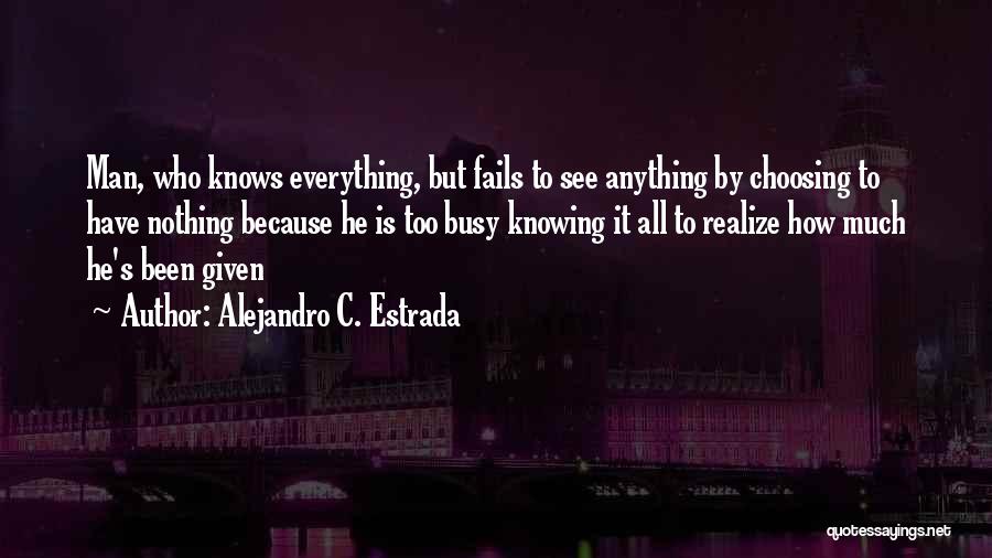 Knowing Too Much Quotes By Alejandro C. Estrada