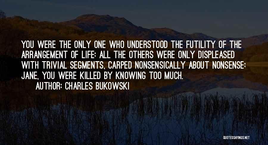 Knowing Too Much Quotes By Charles Bukowski