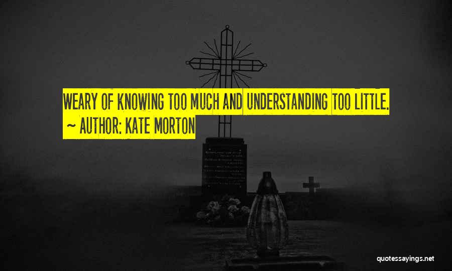 Knowing Too Much Quotes By Kate Morton
