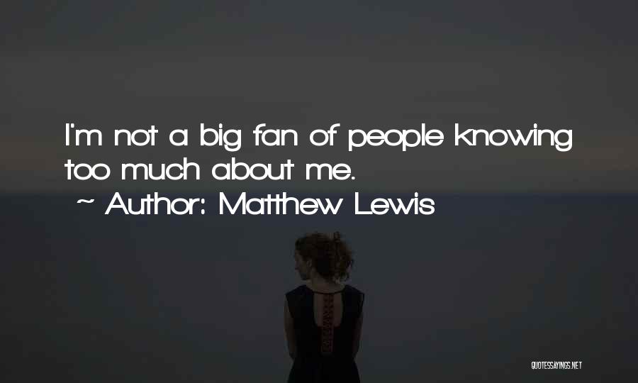 Knowing Too Much Quotes By Matthew Lewis