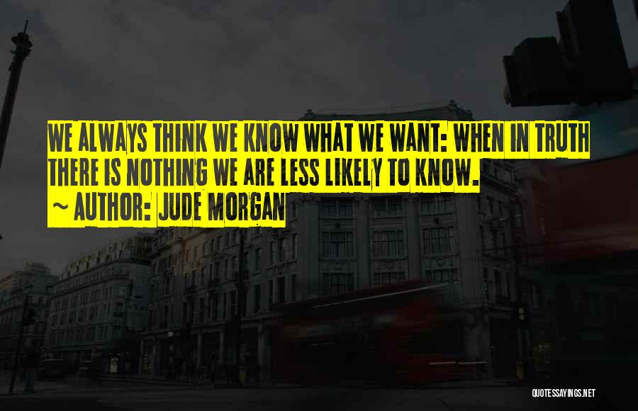 Knowing What We Want Quotes By Jude Morgan
