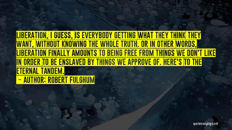 Knowing What We Want Quotes By Robert Fulghum