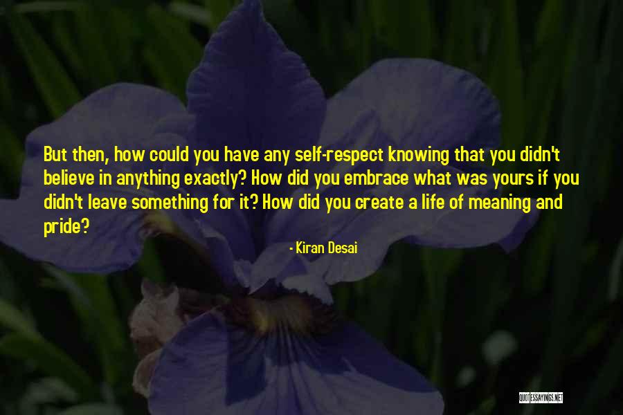 Knowing What You Believe Quotes By Kiran Desai Knowing What You Believe Quotes By Kiran Desai