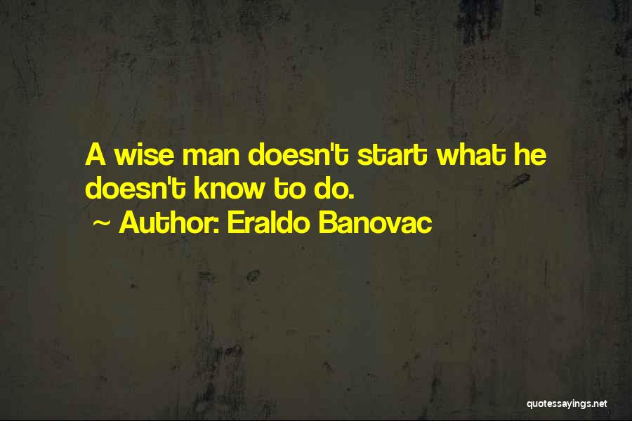 Knowing What You Want Quotes By Eraldo Banovac