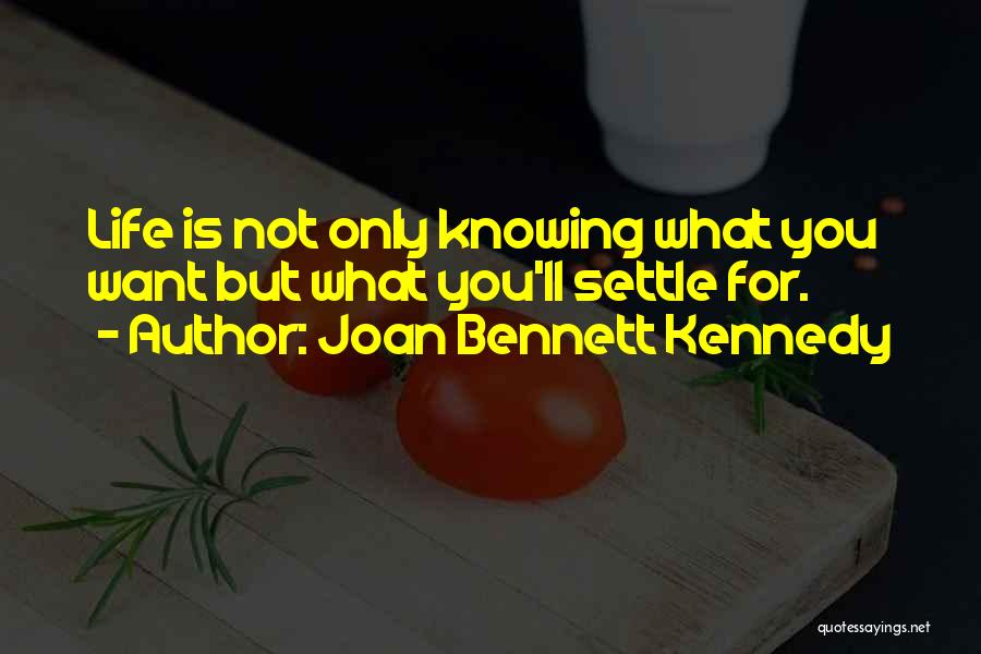 Knowing What You Want Quotes By Joan Bennett Kennedy