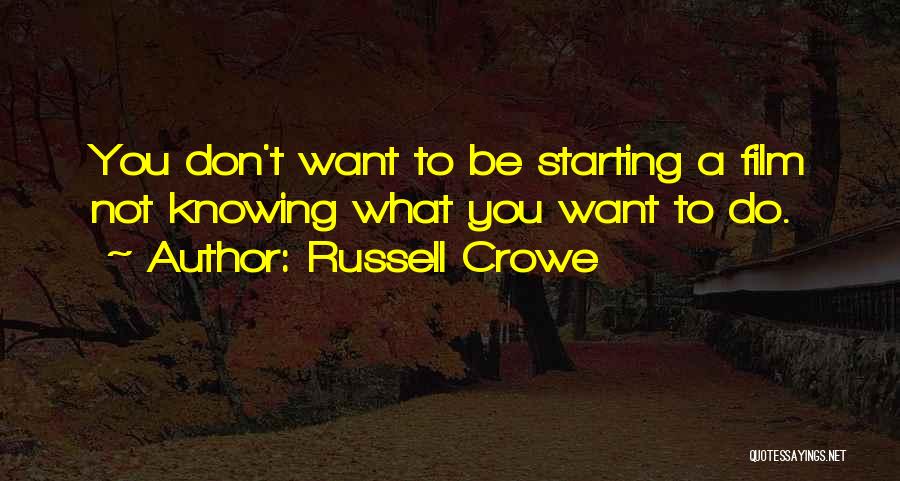 Knowing What You Want Quotes By Russell Crowe