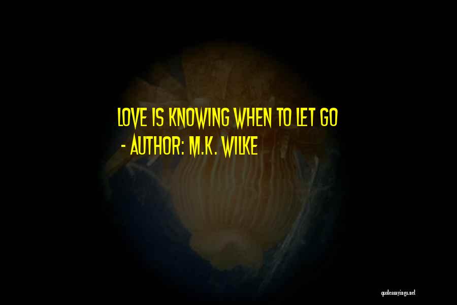 Knowing When To Let Go Quotes By M.K. Wilke
