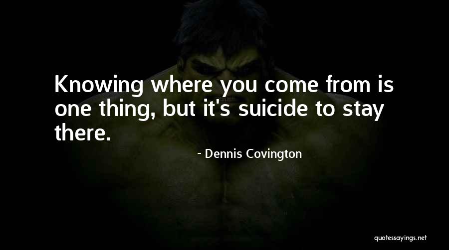 Knowing Where You Come From Quotes By Dennis Covington Knowing Where You Come From Quotes By Dennis Covington