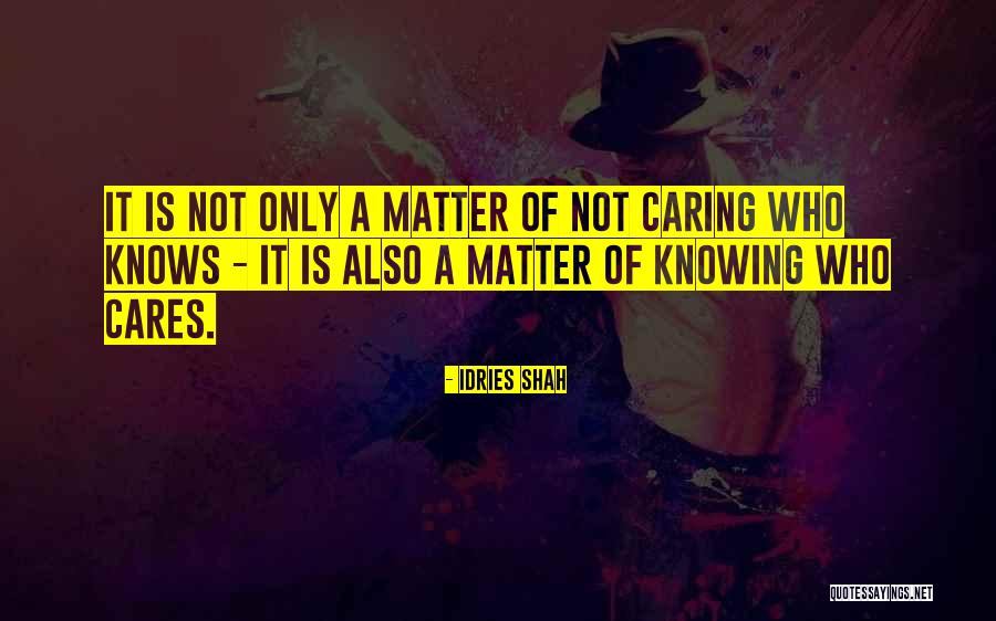 Knowing Who Cares Quotes By Idries Shah Knowing Who Cares Quotes By Idries Shah