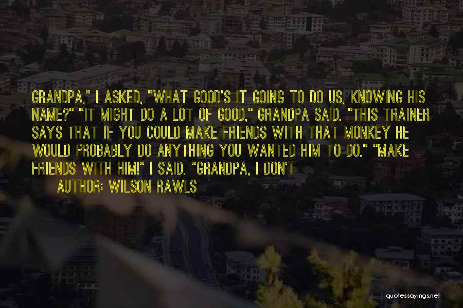 Knowing Who Your Friends Really Are Quotes By Wilson Rawls