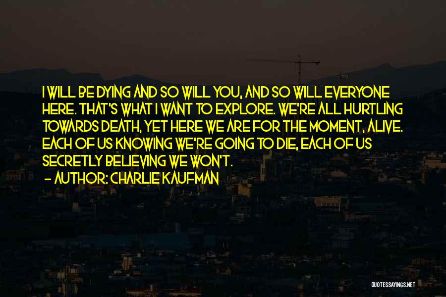 Knowing You Are Going To Die Quotes By Charlie Kaufman