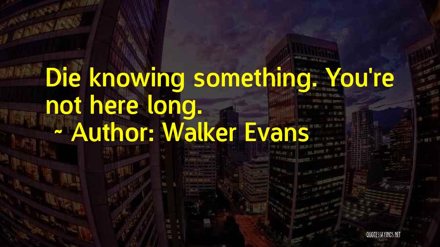 Knowing You Are Going To Die Quotes By Walker Evans