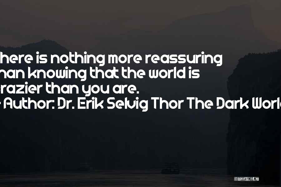 Knowing You Are There Quotes By Dr. Erik Selvig Thor The Dark World