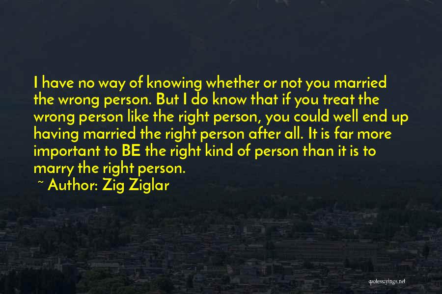 Knowing You Are With The Right Person Quotes By Zig Ziglar