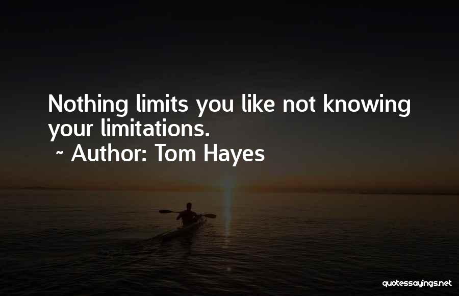 Knowing Your Limits Quotes By Tom Hayes